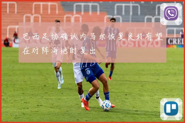 巴西足协确认内马尔恢复良好有望在对阵海地时复出