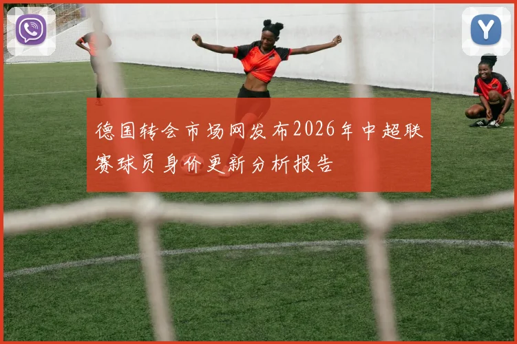 德国转会市场网发布2026年中超联赛球员身价更新分析报告